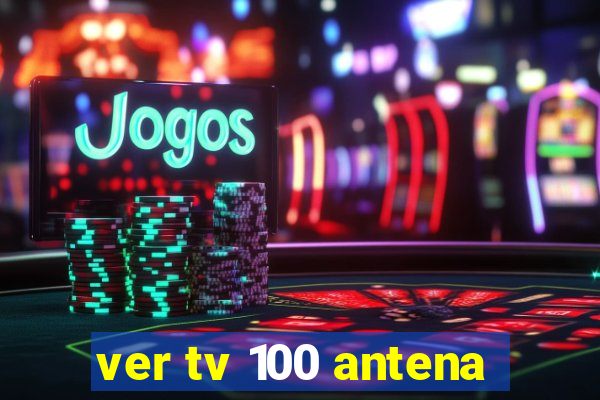 ver tv 100 antena