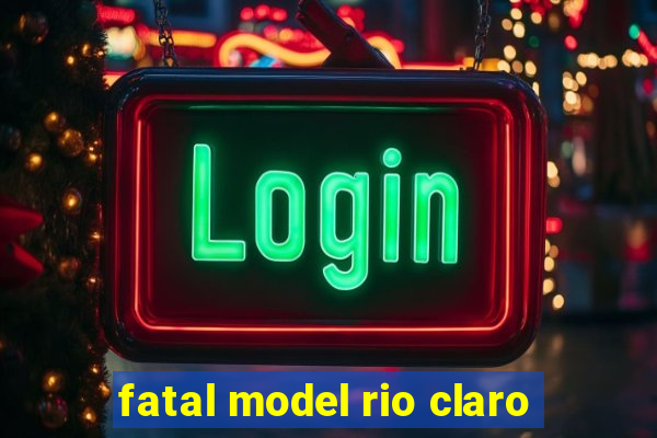 fatal model rio claro