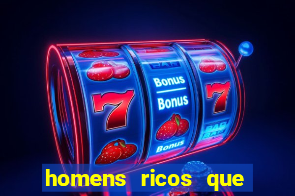 homens ricos que querem bancar