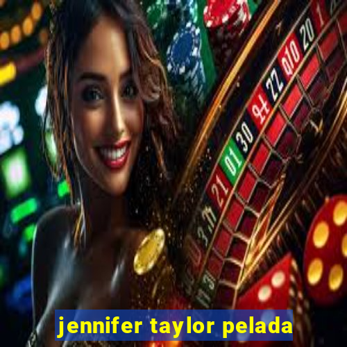 jennifer taylor pelada