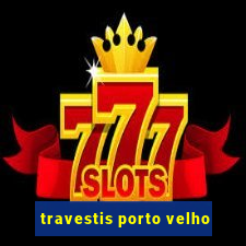 travestis porto velho