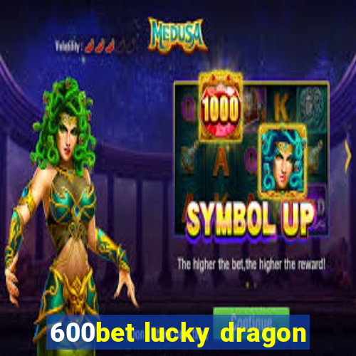 600bet lucky dragon