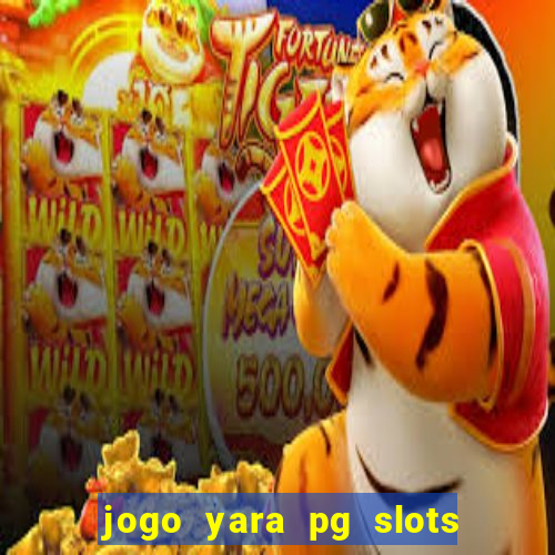 jogo yara pg slots paga mesmo