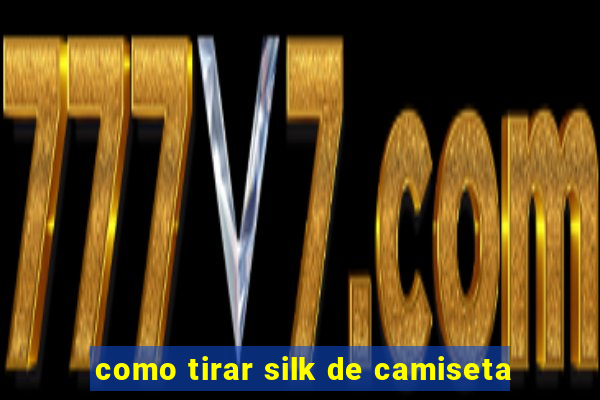 como tirar silk de camiseta