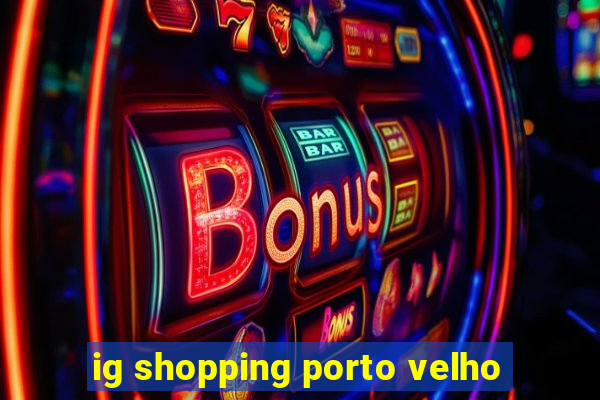 ig shopping porto velho