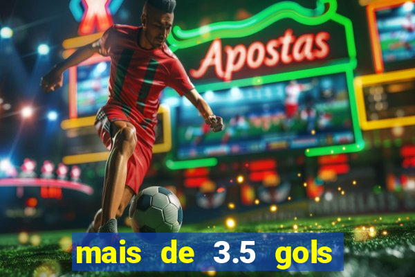 mais de 3.5 gols o que significa