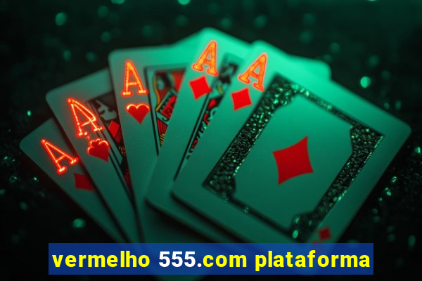 vermelho 555.com plataforma