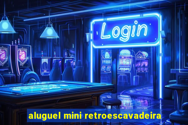 aluguel mini retroescavadeira