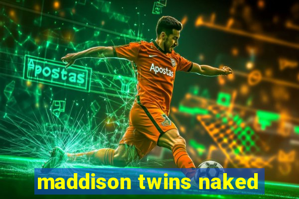 maddison twins naked