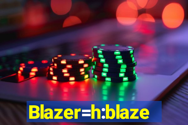 Blazer=h:blaze