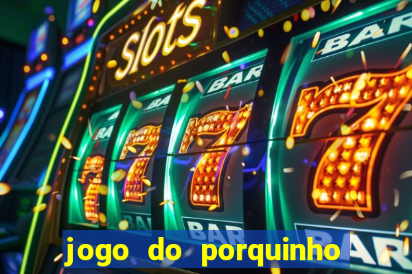 jogo do porquinho para ganhar dinheiro