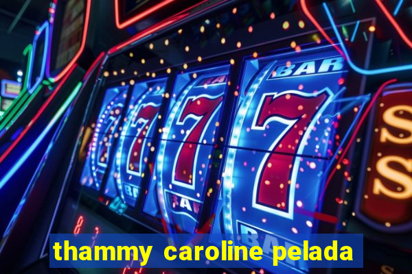 thammy caroline pelada