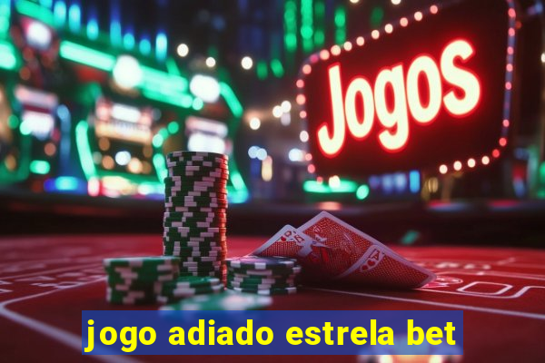 jogo adiado estrela bet