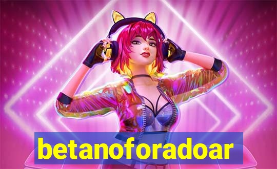 betanoforadoar