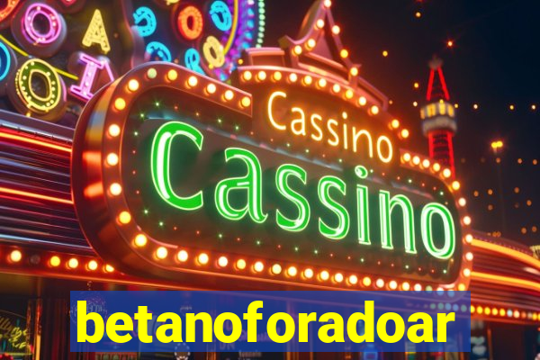 betanoforadoar