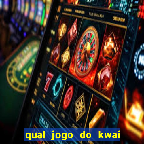 qual jogo do kwai que ganha mais dinheiro