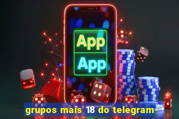 grupos mais 18 do telegram