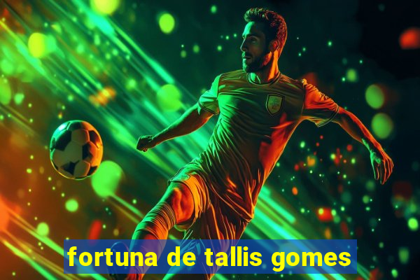 fortuna de tallis gomes