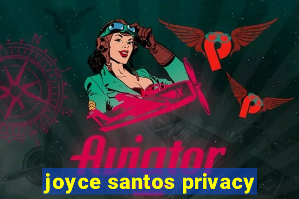 joyce santos privacy