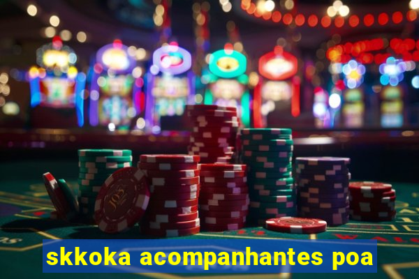 skkoka acompanhantes poa